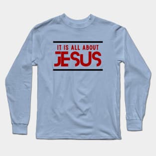 It Is All About Jesus | Christian Long Sleeve T-Shirt